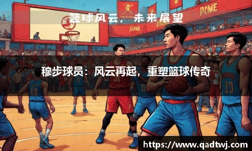 穆步球员：风云再起，重塑篮球传奇